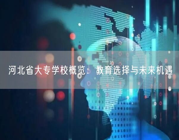 河北省大专学校概览：教育选择与未来机遇