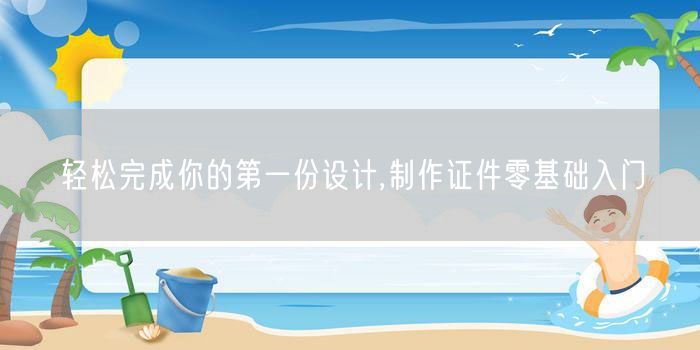 轻松完成你的第一份设计,制作证件零基础入门