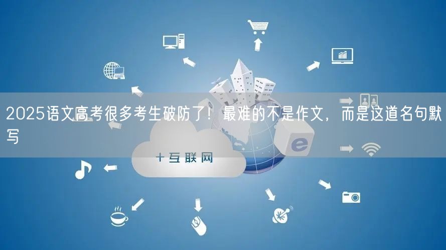 2025语文高考很多考生破防了！最难的不是作文，而是这道名句默写